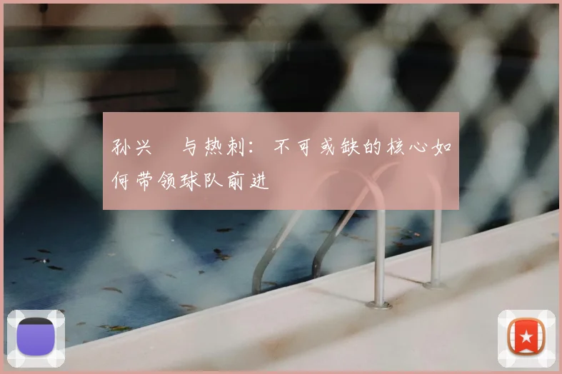孙兴慜与热刺：不可或缺的核心如何带领球队前进