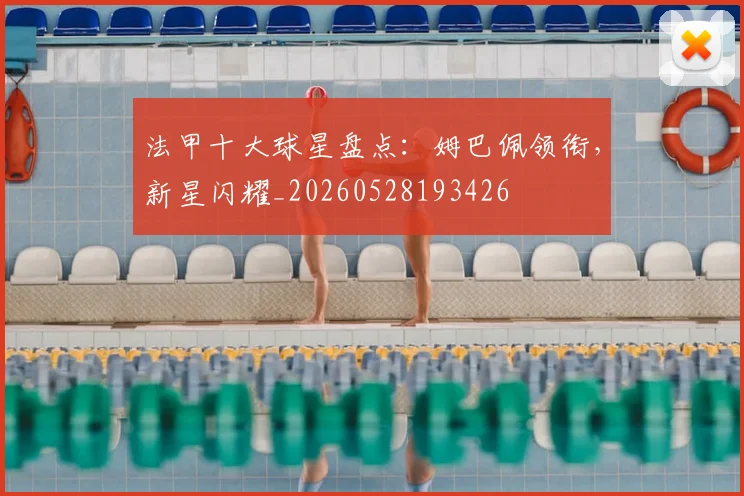 法甲十大球星盘点：姆巴佩领衔，新星闪耀_20260528193426