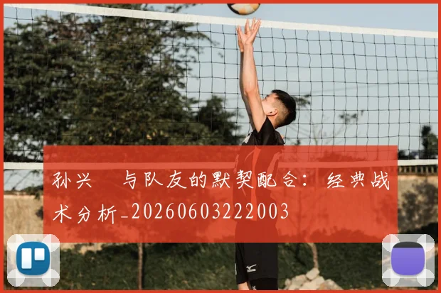 孙兴慜与队友的默契配合：经典战术分析_20260603222003