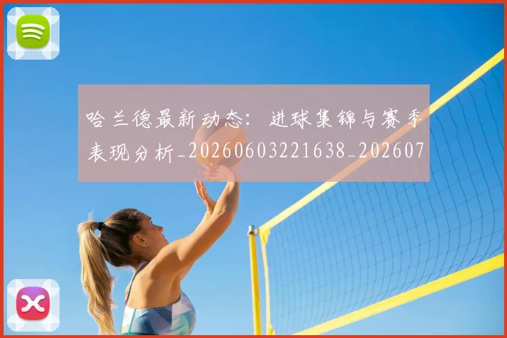 哈兰德最新动态：进球集锦与赛季表现分析_20260603221638_20260719155958